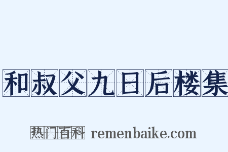 和叔父九日后楼集是什么意思的图片
